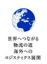 世界へつながる物流の道 海外へのロジスティクス展開